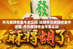 开元棋牌炸金牛怎么玩-玩转开元棋牌炸金牛攻略-开元棋牌炸金牛怎么玩
