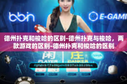 德州扑克和梭哈的区别-德州扑克与梭哈，两款游戏的区别-德州扑克和梭哈的区别
