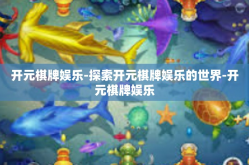 开元棋牌娱乐-探索开元棋牌娱乐的世界-开元棋牌娱乐