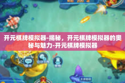 开元棋牌模拟器-揭秘，开元棋牌模拟器的奥秘与魅力-开元棋牌模拟器