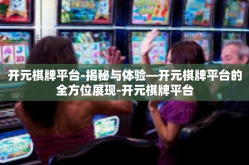 开元棋牌平台-揭秘与体验—开元棋牌平台的全方位展现-开元棋牌平台