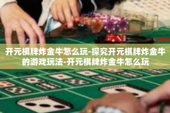开元棋牌炸金牛怎么玩-探究开元棋牌炸金牛的游戏玩法-开元棋牌炸金牛怎么玩
