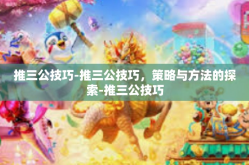 推三公技巧-推三公技巧，策略与方法的探索-推三公技巧