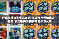 开元棋牌炸金牛怎么玩-探究开元棋牌炸金牛的游戏玩法-开元棋牌炸金牛怎么玩