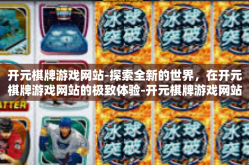 开元棋牌游戏网站-探索全新的世界，在开元棋牌游戏网站的极致体验-开元棋牌游戏网站