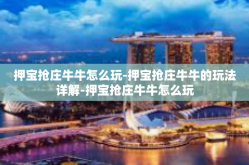 押宝抢庄牛牛怎么玩-押宝抢庄牛牛的玩法详解-押宝抢庄牛牛怎么玩