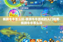 棋牌牛牛怎么玩-棋牌牛牛游戏的入门指南-棋牌牛牛怎么玩
