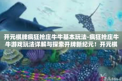 开元棋牌疯狂抢庄牛牛基本玩法-疯狂抢庄牛牛游戏玩法详解与探索开牌新纪元！开元棋牌疯狂抢庄牛牛基本玩法