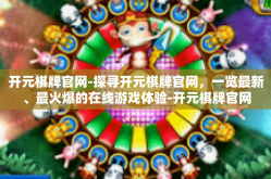 开元棋牌官网-探寻开元棋牌官网，一览最新、最火爆的在线游戏体验-开元棋牌官网