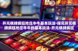 开元棋牌疯狂抢庄牛牛基本玩法-探究开元棋牌疯狂抢庄牛牛的基本玩法-开元棋牌疯狂抢庄牛牛基本玩法