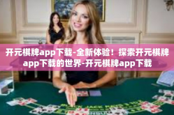 开元棋牌app下载-全新体验！探索开元棋牌app下载的世界-开元棋牌app下载