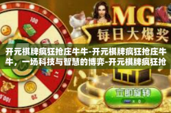 开元棋牌疯狂抢庄牛牛-开元棋牌疯狂抢庄牛牛，一场科技与智慧的博弈-开元棋牌疯狂抢庄牛牛