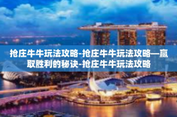 抢庄牛牛玩法攻略-抢庄牛牛玩法攻略—赢取胜利的秘诀-抢庄牛牛玩法攻略