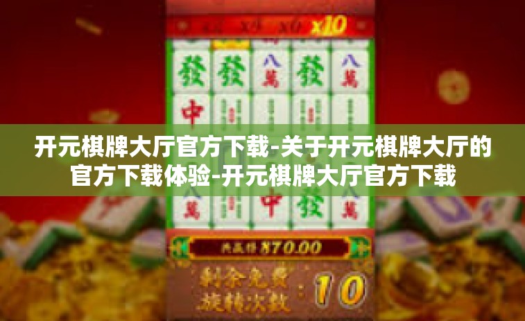 开元棋牌大厅官方下载-关于开元棋牌大厅的官方下载体验-开元棋牌大厅官方下载