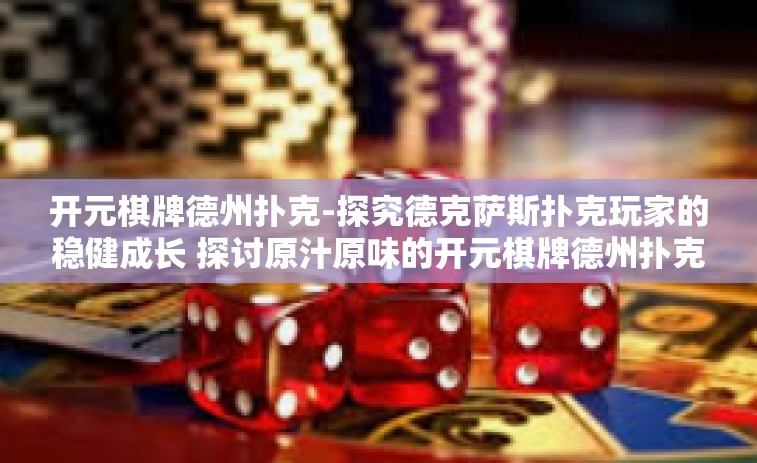 开元棋牌德州扑克-探究德克萨斯扑克玩家的稳健成长 探讨原汁原味的开元棋牌德州扑克之旅-开元棋牌德州扑克