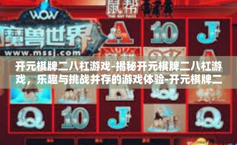 开元棋牌二八杠游戏-揭秘开元棋牌二八杠游戏，乐趣与挑战并存的游戏体验-开元棋牌二八杠游戏