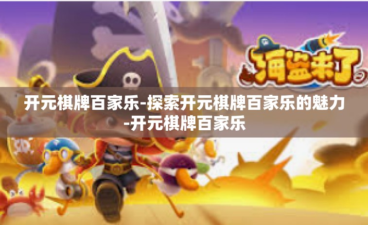 开元棋牌百家乐-探索开元棋牌百家乐的魅力-开元棋牌百家乐