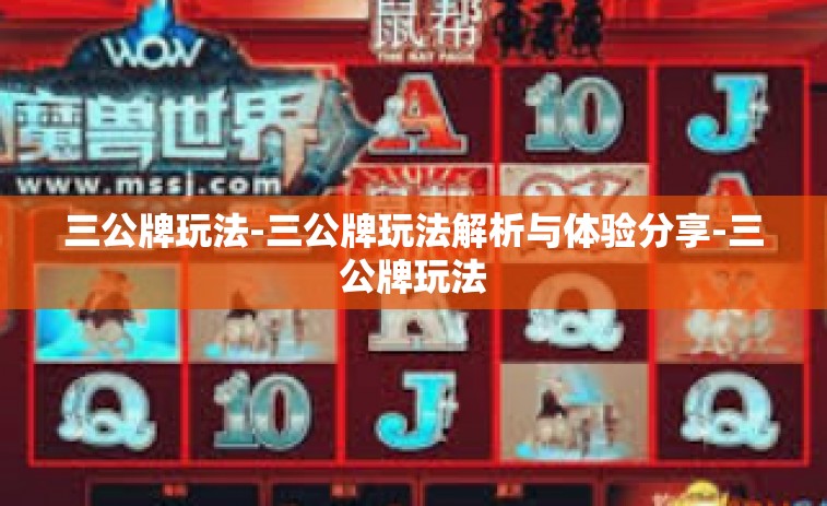 三公牌玩法-三公牌玩法解析与体验分享-三公牌玩法