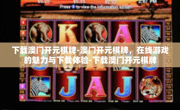 下载澳门开元棋牌-澳门开元棋牌，在线游戏的魅力与下载体验-下载澳门开元棋牌