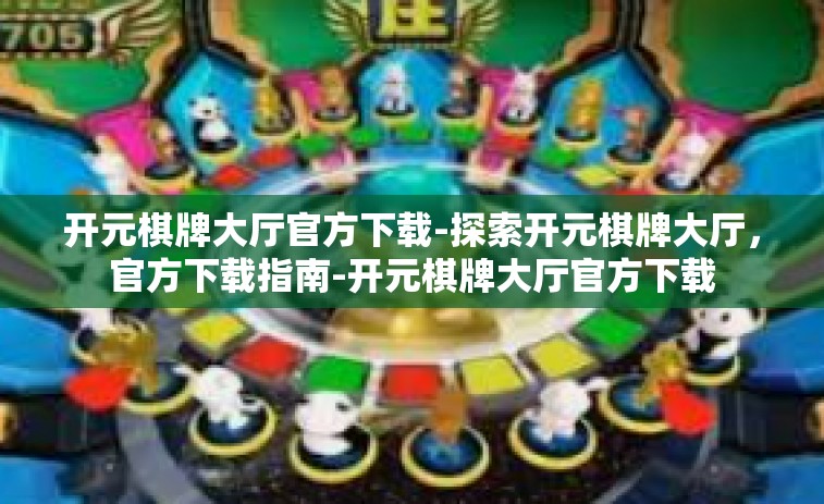 开元棋牌大厅官方下载-探索开元棋牌大厅，官方下载指南-开元棋牌大厅官方下载