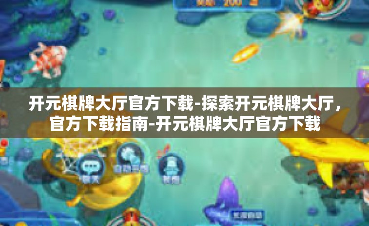 开元棋牌大厅官方下载-探索开元棋牌大厅，官方下载指南-开元棋牌大厅官方下载