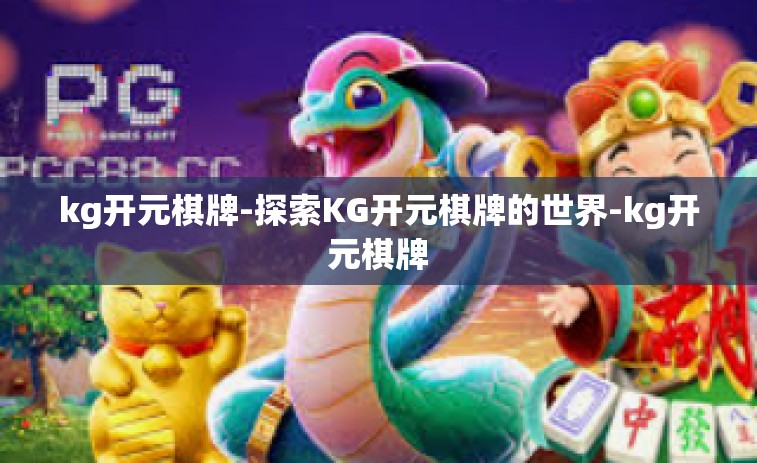 kg开元棋牌-探索KG开元棋牌的世界-kg开元棋牌