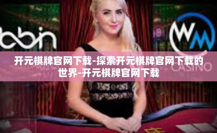 开元棋牌官网下载-探索开元棋牌官网下载的世界-开元棋牌官网下载