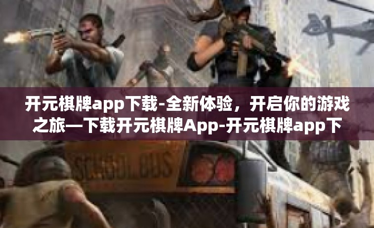 开元棋牌app下载-全新体验，开启你的游戏之旅—下载开元棋牌App-开元棋牌app下载