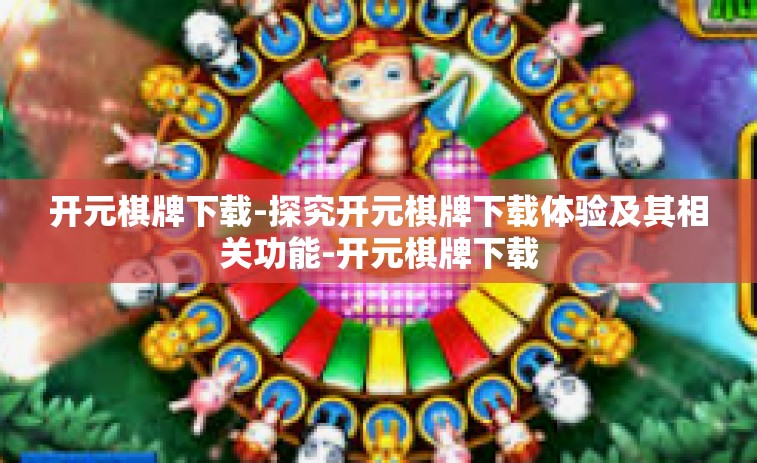 开元棋牌下载-探究开元棋牌下载体验及其相关功能-开元棋牌下载