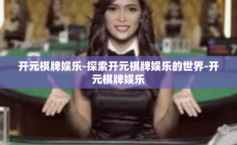 开元棋牌娱乐-探索开元棋牌娱乐的世界-开元棋牌娱乐