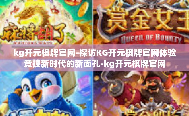 kg开元棋牌官网-探访KG开元棋牌官网体验竞技新时代的新面孔-kg开元棋牌官网