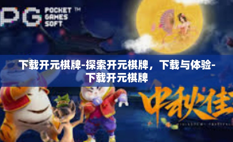 下载开元棋牌-探索开元棋牌，下载与体验-下载开元棋牌