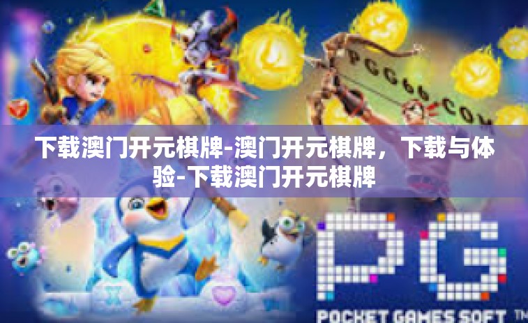 下载澳门开元棋牌-澳门开元棋牌，下载与体验-下载澳门开元棋牌