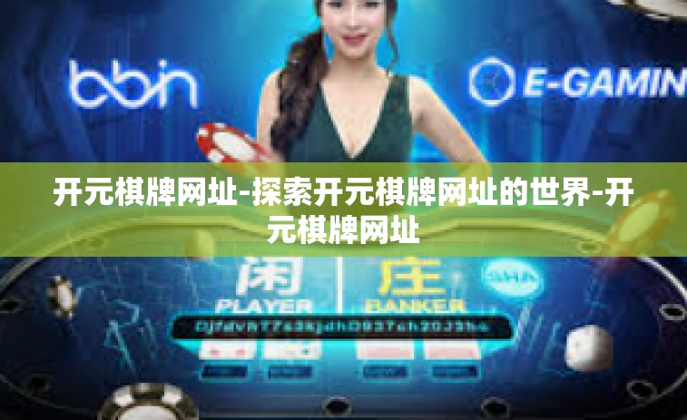 开元棋牌网址-探索开元棋牌网址的世界-开元棋牌网址