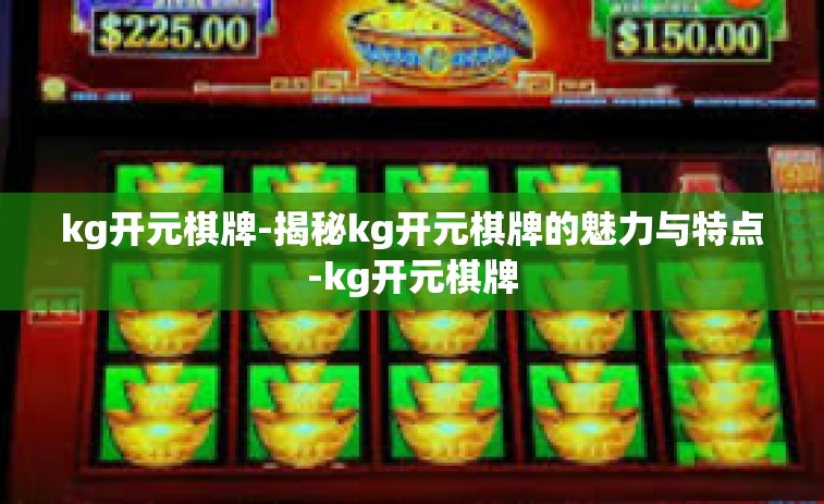 kg开元棋牌-揭秘kg开元棋牌的魅力与特点-kg开元棋牌