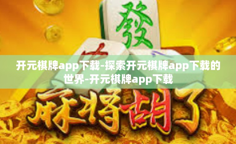 开元棋牌app下载-探索开元棋牌app下载的世界-开元棋牌app下载