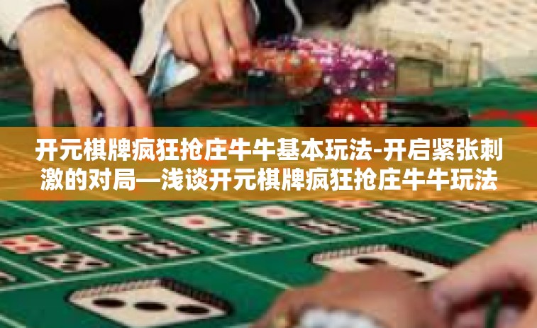 开元棋牌疯狂抢庄牛牛基本玩法-开启紧张刺激的对局—浅谈开元棋牌疯狂抢庄牛牛玩法-开元棋牌疯狂抢庄牛牛基本玩法