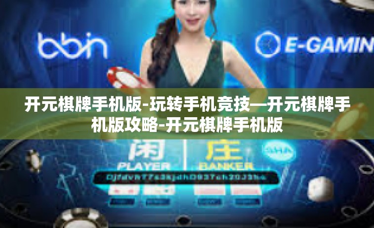 开元棋牌手机版-玩转手机竞技—开元棋牌手机版攻略-开元棋牌手机版
