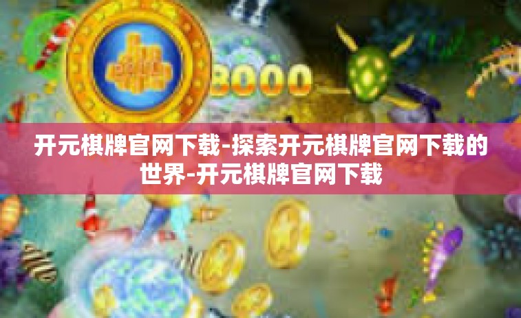 开元棋牌官网下载-探索开元棋牌官网下载的世界-开元棋牌官网下载