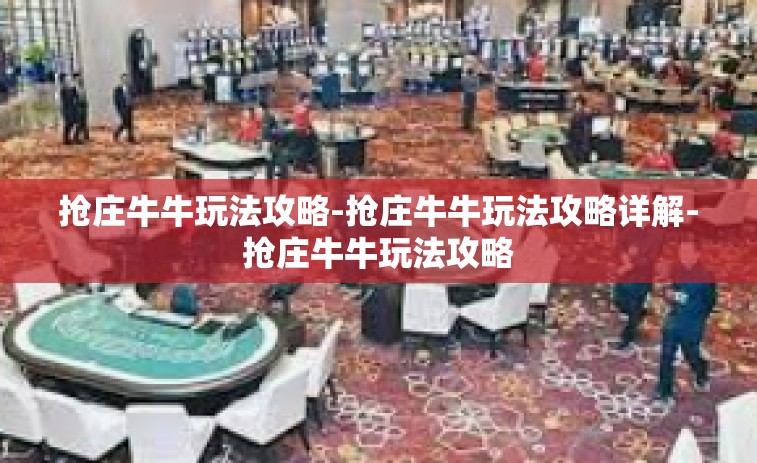 抢庄牛牛玩法攻略-抢庄牛牛玩法攻略详解-抢庄牛牛玩法攻略