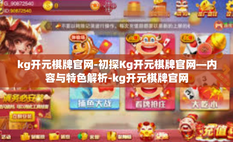 kg开元棋牌官网-初探Kg开元棋牌官网—内容与特色解析-kg开元棋牌官网