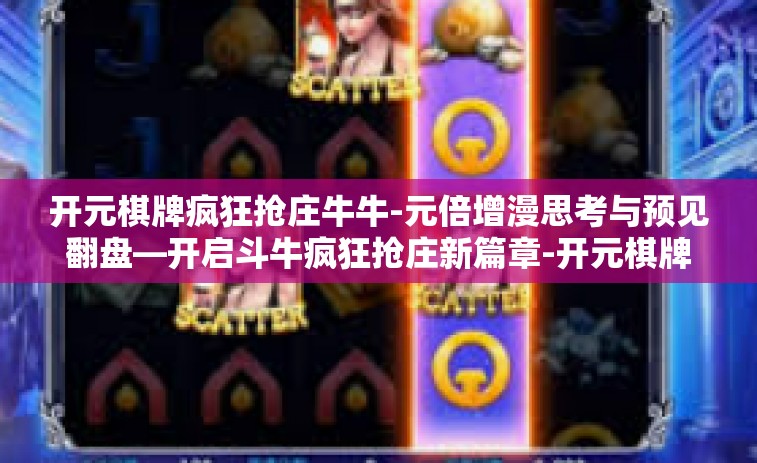 开元棋牌疯狂抢庄牛牛-元倍增漫思考与预见翻盘—开启斗牛疯狂抢庄新篇章-开元棋牌疯狂抢庄牛牛