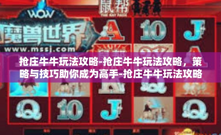抢庄牛牛玩法攻略-抢庄牛牛玩法攻略，策略与技巧助你成为高手-抢庄牛牛玩法攻略