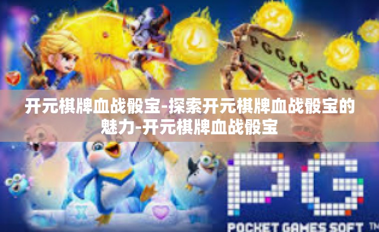 开元棋牌血战骰宝-探索开元棋牌血战骰宝的魅力-开元棋牌血战骰宝