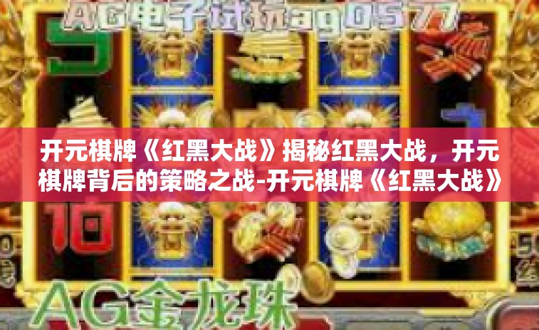 开元棋牌《红黑大战》揭秘红黑大战，开元棋牌背后的策略之战-开元棋牌《红黑大战》