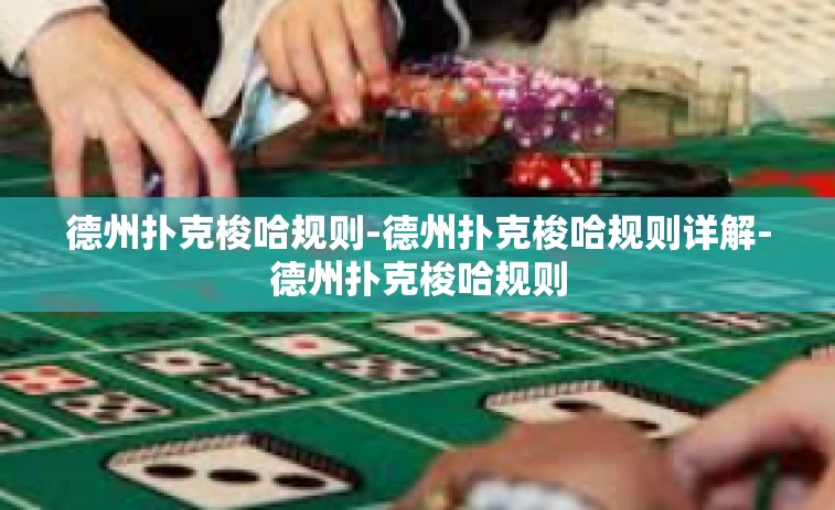 德州扑克梭哈规则-德州扑克梭哈规则详解-德州扑克梭哈规则