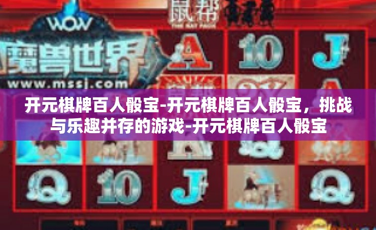 开元棋牌百人骰宝-开元棋牌百人骰宝，挑战与乐趣并存的游戏-开元棋牌百人骰宝