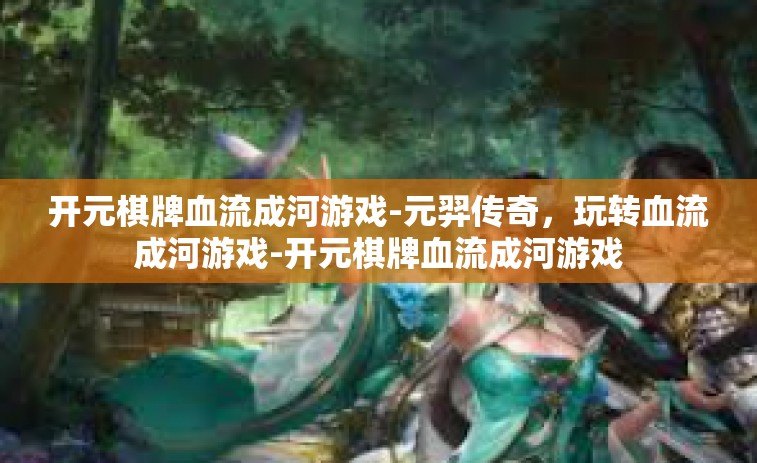 开元棋牌血流成河游戏-元羿传奇，玩转血流成河游戏-开元棋牌血流成河游戏