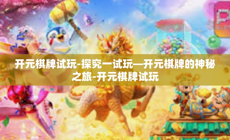 开元棋牌试玩-探究一试玩—开元棋牌的神秘之旅-开元棋牌试玩