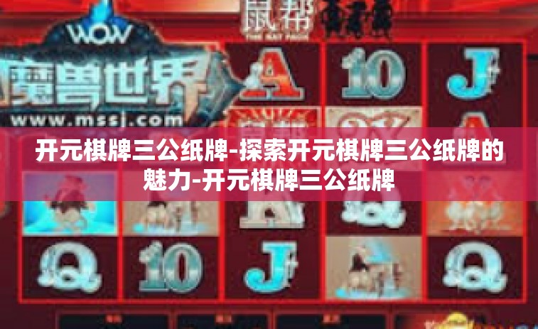 开元棋牌三公纸牌-探索开元棋牌三公纸牌的魅力-开元棋牌三公纸牌